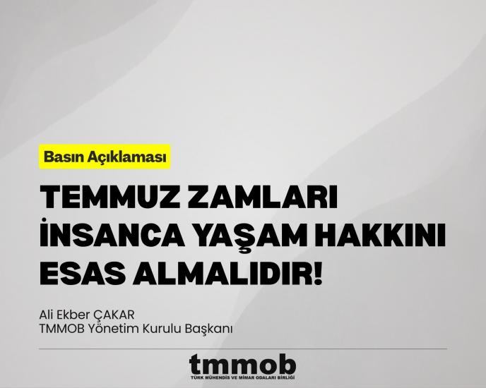 TEMMUZ ZAMLARI İNSANCA YAŞAM HAKKINI ESAS ALMALIDIR!