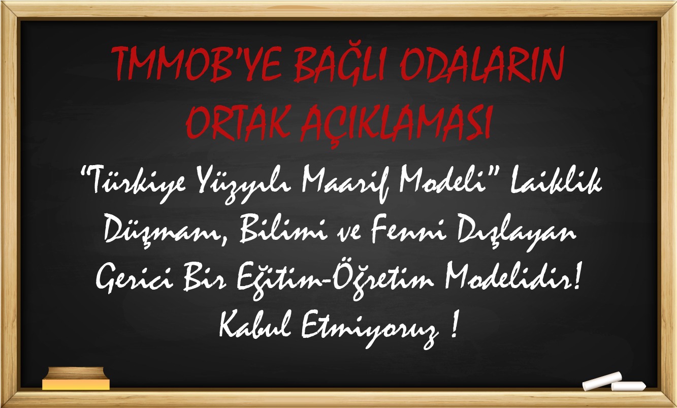 TMMOB’YE BAĞLI ODALARIN ORTAK AÇIKLAMASI  “Türkiye Yüzyılı Maarif Modeli” Laiklik Düşmanı, Bilimi ve Fenni Dışlayan Gerici Bir Eğitim-Öğretim Modelidir!  Kabul Etmiyoruz !
