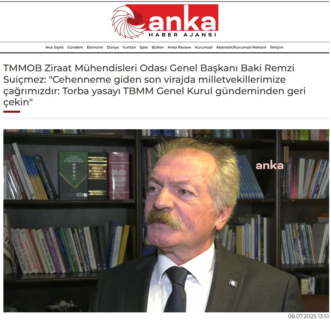 ANKA HABER AJANSI: TMMOB ZİRAAT MÜHENDİSLERİ ODASI GENEL BAŞKANI BAKİ REMZİ SUİÇMEZ: "CEHENNEME GİDEN SON VİRAJDA MİLLETVEKİLLERİMİZE ÇAĞRIMIZDIR: TORBA YASAYI TBMM GENEL KURUL GÜNDEMİNDEN GERİ ÇEKİN" - 8 TEMMUZ 2025