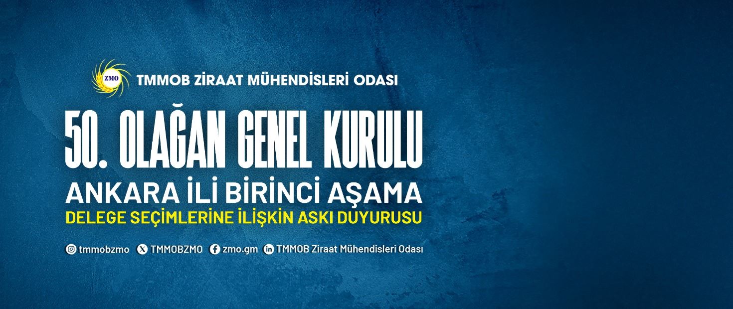 TMMOB ZİRAAT MÜHENDİSLERİ ODASI 50. OLAĞAN GENEL KURULU ANKARA İLİ BİRİNCİ AŞAMA DELEGE SEÇİMLERİNE İLİŞKİN ASKI DUYURUSU