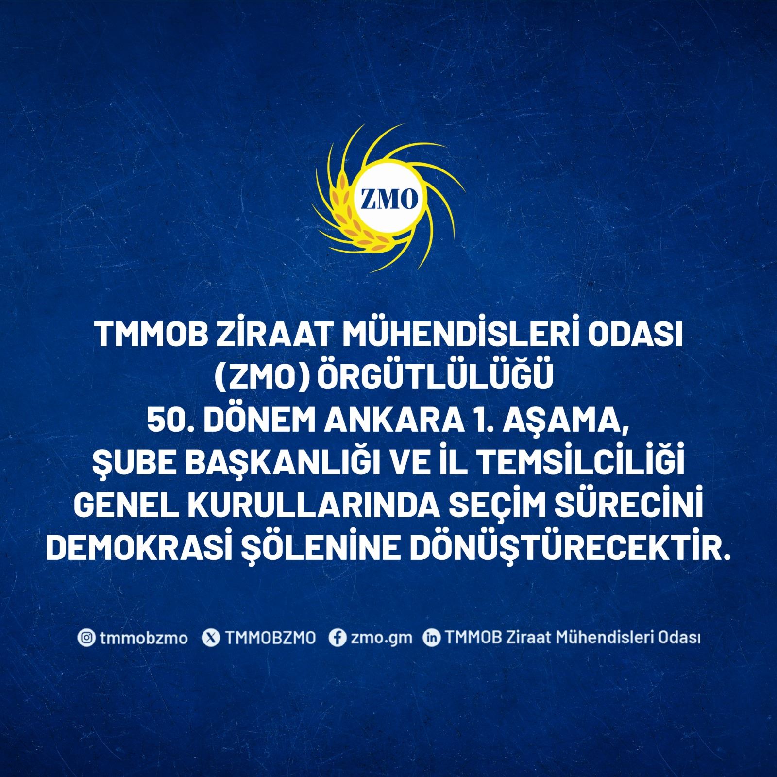 TMMOB ZİRAAT MÜHENDİSLERİ ODASI (ZMO) ÖRGÜTLÜLÜĞÜ 50.DÖNEM ANKARA 1. AŞAMA, ŞUBE BAŞKANLIĞI VE İL TEMSİLCİLİĞİ GENEL KURULLARINDA SEÇİM SÜRECİNİ DEMOKRASİ ŞÖLENİNE DÖNÜŞTÜRECEKTİR.