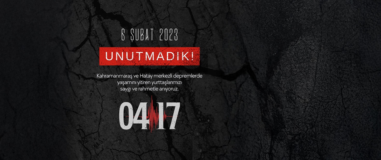 6 ŞUBAT 2023 DEPREMLERİNİ UNUTMADIK, UNUTMAYACAĞIZ, UNUTTURMAYACAĞIZ.