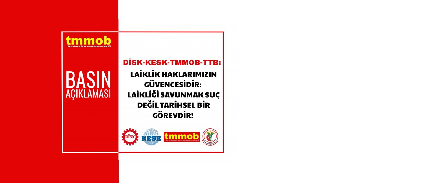 DİSK-KESK-TMMOB-TTB: LAİKLİK HAKLARIMIZIN GÜVENCESİDİR: LAİKLİĞİ SAVUNMAK SUÇ DEĞİL TARİHSEL BİR GÖREVDİR!