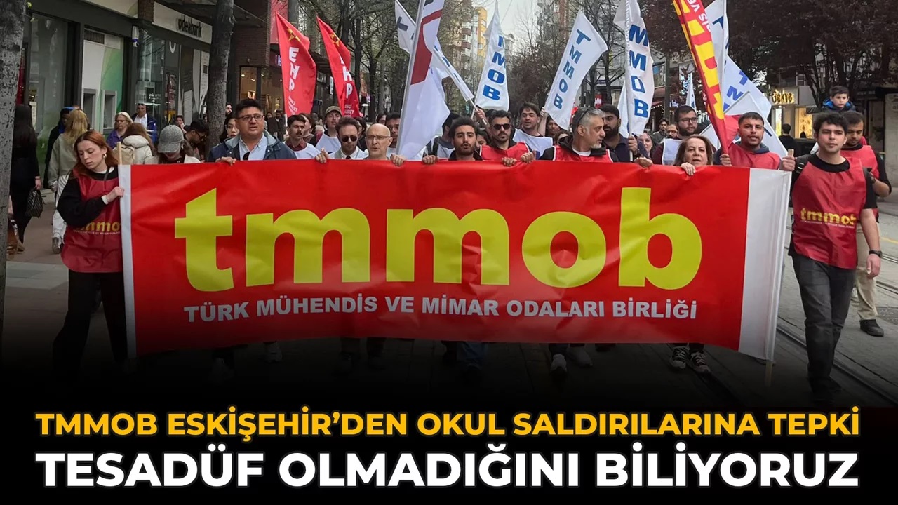 EHA: TMMOB ESKİŞEHİR’DEN OKUL SALDIRILARINA TEPKİ: TESADÜF OLMADIĞINI BİLİYORUZ-17 NİSAN 2026