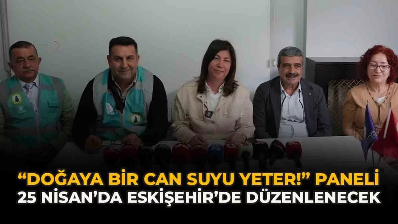 EHA-“DOĞAYA BİR CAN SUYU YETER!” PANELİ 25 NİSAN’DA ESKİŞEHİR’DE DÜZENLENECEK-22 NİSAN 2026