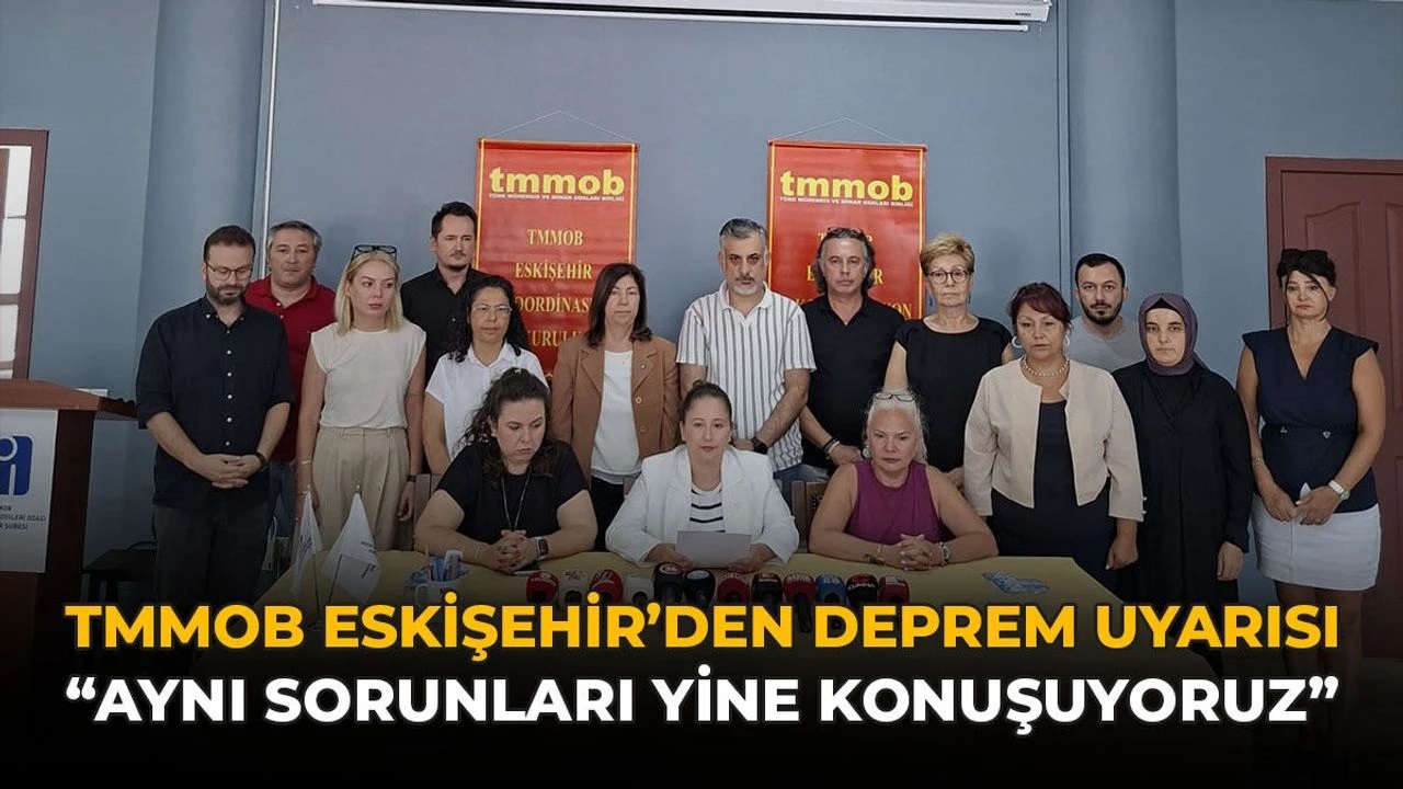 EHA-TMMOB ESKİŞEHİR’DEN DEPREM UYARISI: "AYNI SORUNLARI YİNE KONUŞUYORUZ"-17 AĞUSTOS 2026