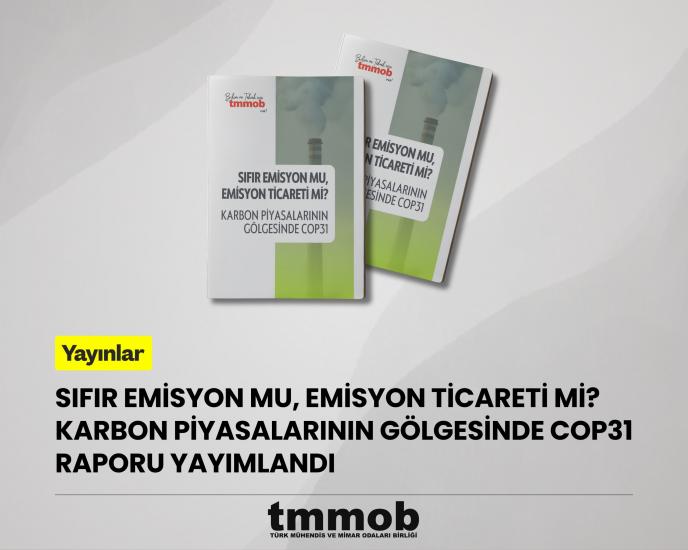 TMMOB COP31 RAPORU "SIFIR EMİSYON MU, EMİSYON TİCARETİ Mİ? KARBON PİYASALARININ GÖLGESİNDE COP31" YAYIMLANDI