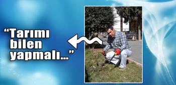 "TARIMI BİLEN YAPMALI..."