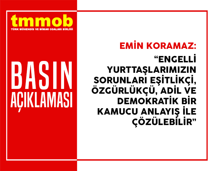 3 ARALIK DÜNYA ENGELLİLER GÜNÜ NEDENİYLE TMMOB YÖNETİM KURULU BAŞKANI EMİN KORAMAZ TARAFINDAN YAPILAN BASIN AÇIKLAMASIYLA, ENGELLİ MÜHENDİS, MİMAR VE ŞEHİR PLANCILARININ SORUNLARINA DİKKAT ÇEKİLDİ.