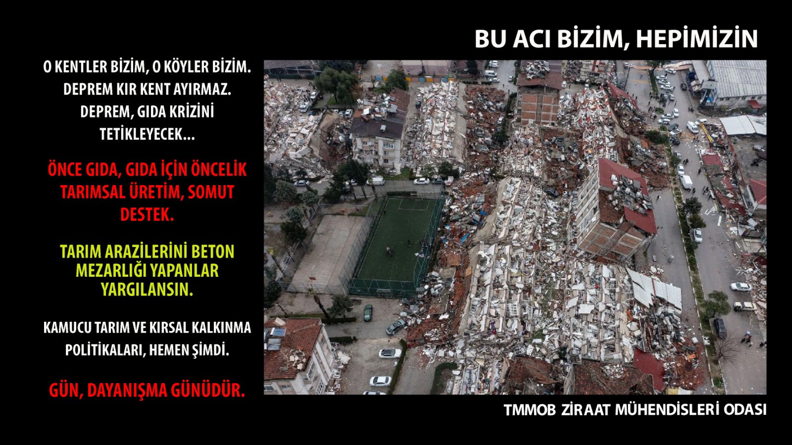 BU ACI BİZİM, HEPİMİZİN.

O KENTLER BİZİM, O KÖYLER BİZİM. DEPREM KIR KENT AYIRMAZ.

DEPREM, GIDA KRİZİNİ TETİKLEYECEK...

ÖNCE GIDA, GIDA İÇİN ÖNCELİK TARIMSAL ÜRETİM, SOMUT DESTEK.

TARIM ARAZİLERİNİ BETON MEZARLIĞI YAPANLAR YARGILANSIN.