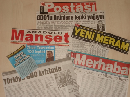 “GDO’LU GIDAYA HAYIR”-YENİ MERAM, “GDO’LU ÜRETİME VE TÜKETİME HAYIR”-MERHABA, “TOHUMDA TEHLİKE SİNYALLERİ-TÜRKİYE ŞİMDİ DE GDO KRİZİNDE”-MEMLEKET, “GDO’LU ÜRÜNLERE TEPKİ YAĞIYOR”-KONYA POST