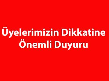 ÜYELERİMİZİN DİKKATİNE!...