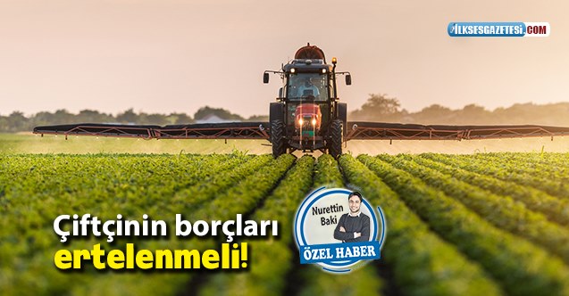 İLKSES GAZETESİ: ÇİFTÇİNİN BORÇLARI ERTELENMELİ!- 16 ARALIK 2020