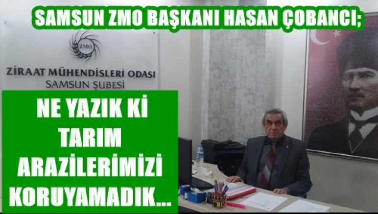 SAMSUNPOSTASI: SAMSUN ZMO:TARIM ARAZİLERİNİ KORUYAMADIK-22 ŞUBAT 2021 