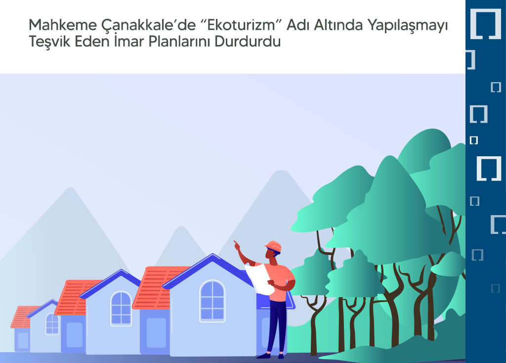 HABERE GÜVEN: MAHKEME ÇANAKKALE'DE "EKOTURİZM" YAPILAŞMAYI TEŞVİK EDEN İMAR PLANLARINI DURDURDU- 20 AĞUSTOS 2021