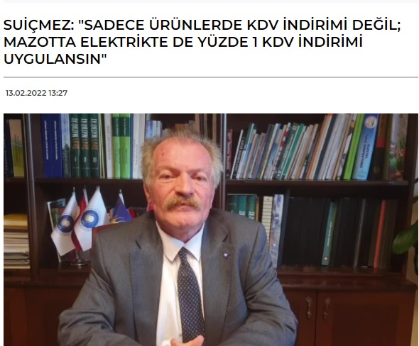 ANKA HABER AJANSI: SUİÇMEZ: "SADECE ÜRÜNLERDE KDV İNDİRİMİ DEĞİL; MAZOTTA ELEKTRİKTE DE YÜZDE 1 KDV İNDİRİMİ UYGULANSIN"- 13 ŞUBAT 2022